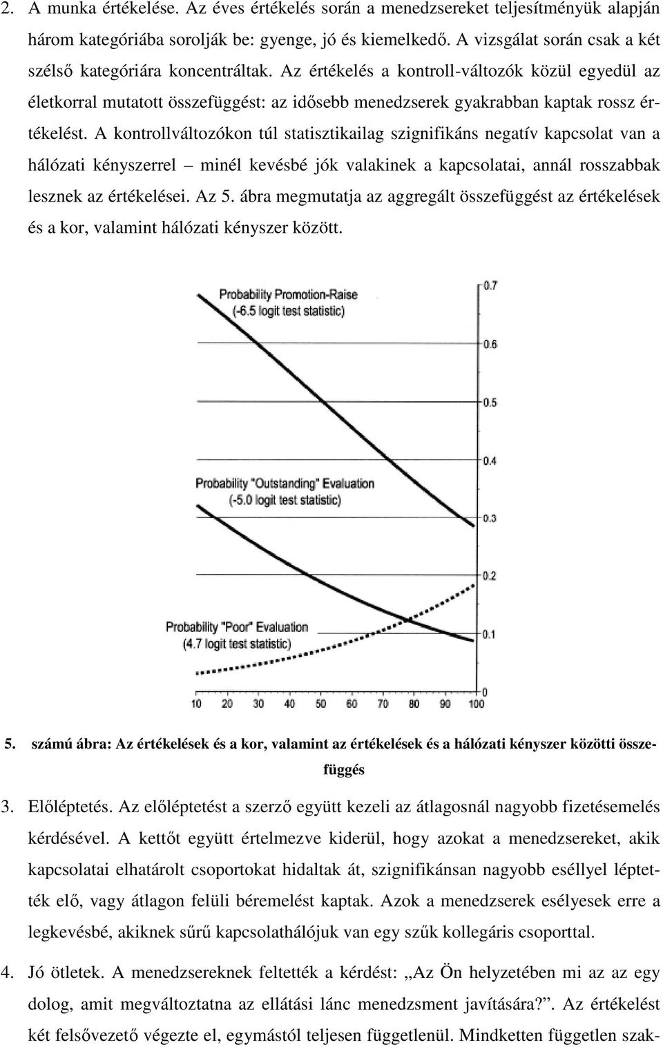 Az értékelés a kontroll-változók közül egyedül az életkorral mutatott összefüggést: az idısebb menedzserek gyakrabban kaptak rossz értékelést.