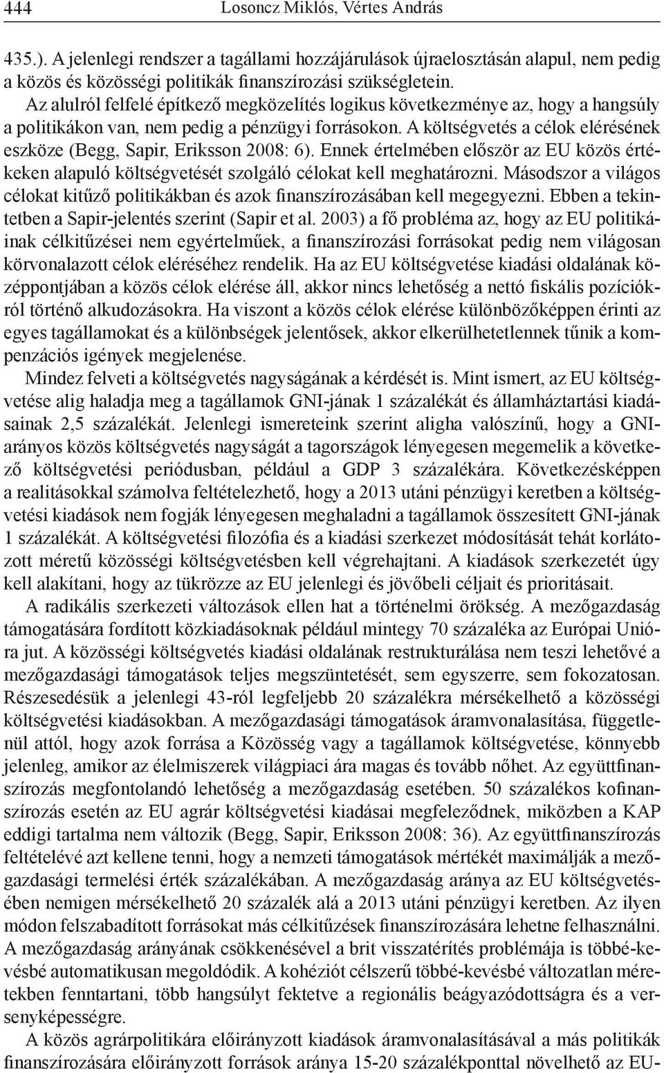 A költségvetés a célok elérésének eszköze (Begg, Sapir, Eriksson 2008: 6). Ennek értelmében először az EU közös értékeken alapuló költségvetését szolgáló célokat kell meghatározni.