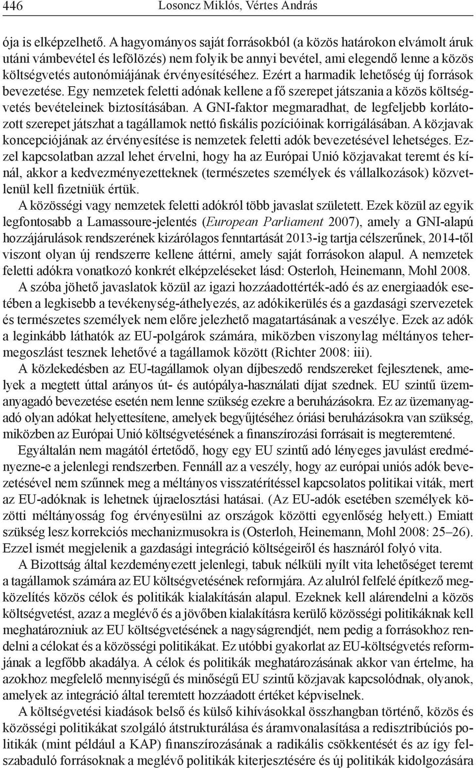 Ezért a harmadik lehetőség új források bevezetése. Egy nemzetek feletti adónak kellene a fő szerepet játszania a közös költségvetés bevételeinek biztosításában.