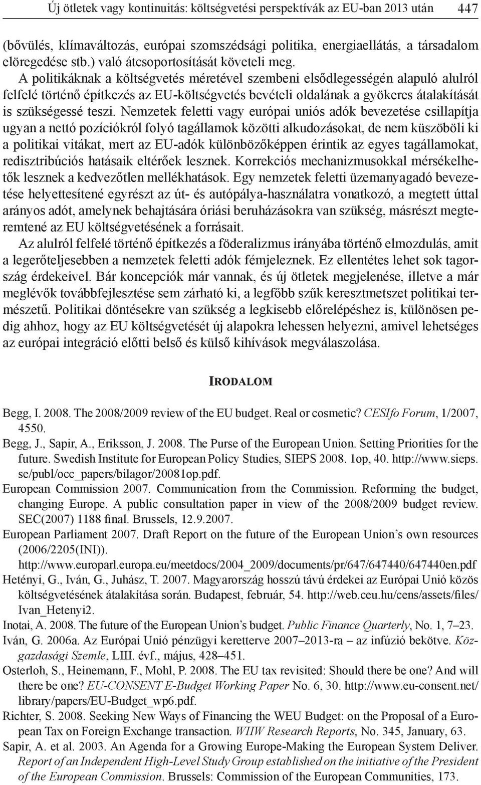 A politikáknak a költségvetés méretével szembeni elsődlegességén alapuló alulról felfelé történő építkezés az EU-költségvetés bevételi oldalának a gyökeres átalakítását is szükségessé teszi.