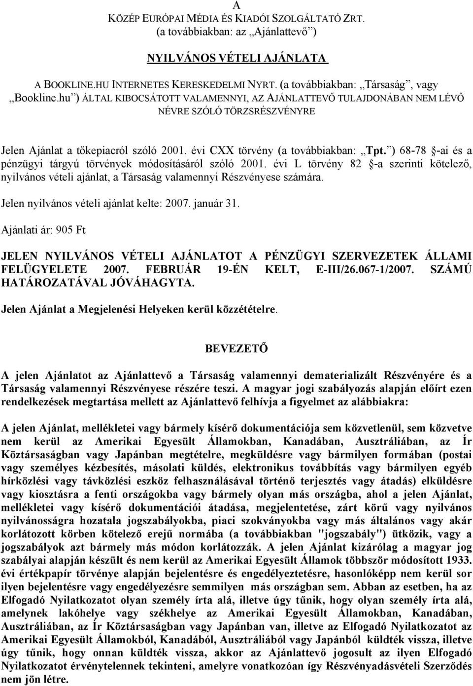 ) 68-78 -ai és a pénzügyi tárgyú törvények módosításáról szóló 2001. évi L törvény 82 -a szerinti kötelező, nyilvános vételi ajánlat, a Társaság valamennyi Részvényese számára.