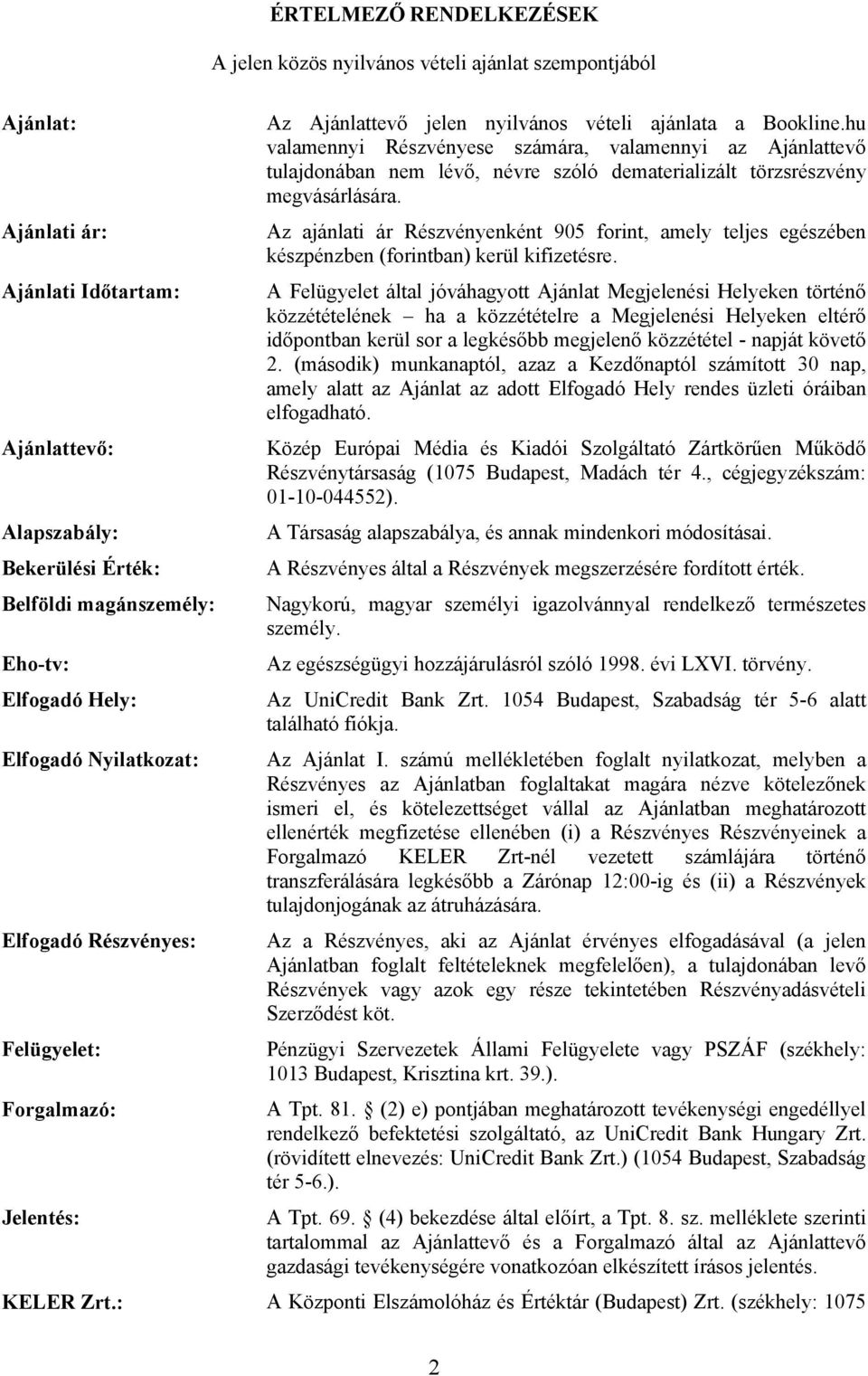 hu valamennyi Részvényese számára, valamennyi az Ajánlattevő tulajdonában nem lévő, névre szóló dematerializált törzsrészvény megvásárlására.