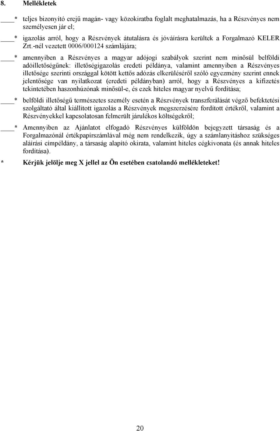 -nél vezetett 0006/000124 számlájára; * amennyiben a Részvényes a magyar adójogi szabályok szerint nem minősül belföldi adóilletőségűnek: illetőségigazolás eredeti példánya, valamint amennyiben a