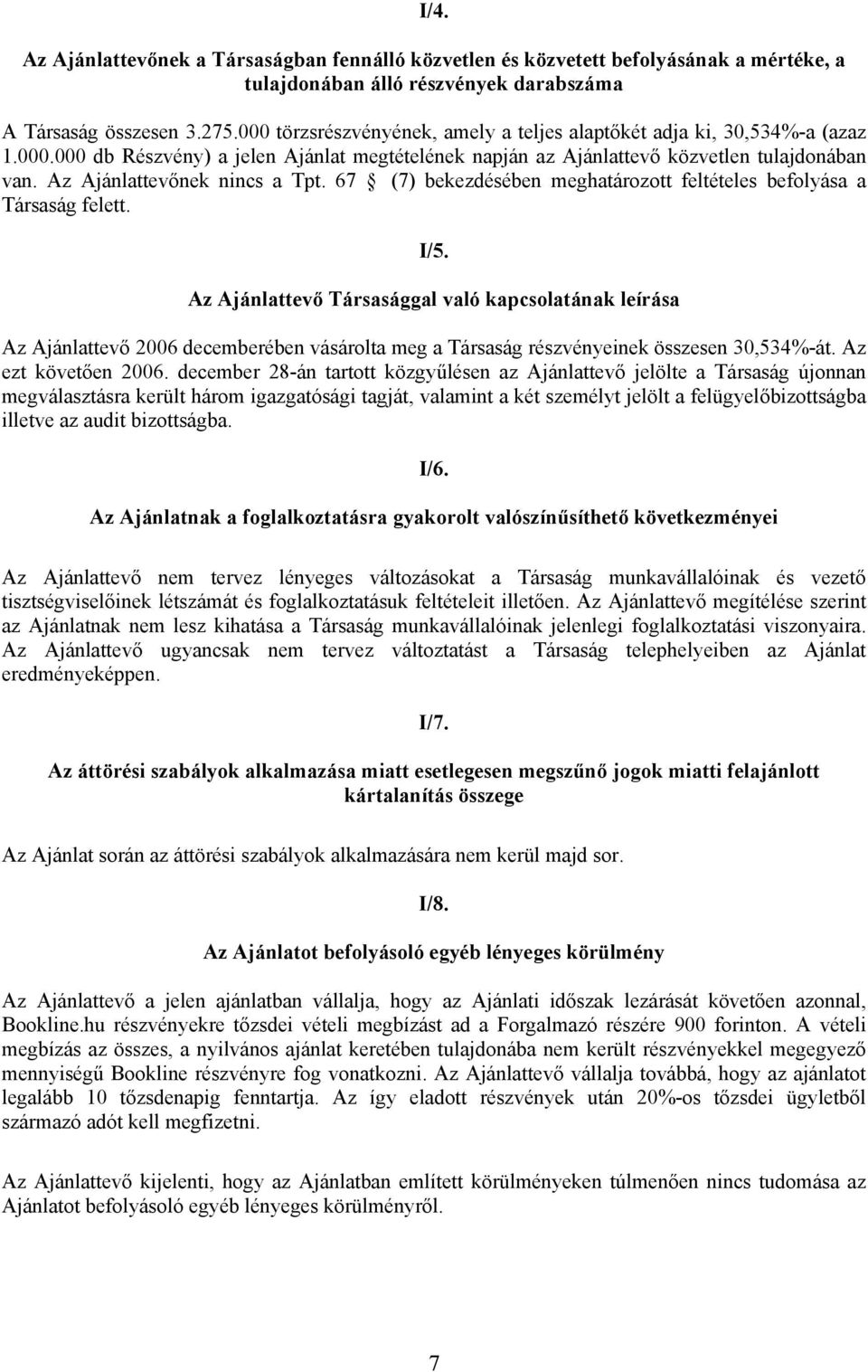 Az Ajánlattevőnek nincs a Tpt. 67 (7) bekezdésében meghatározott feltételes befolyása a Társaság felett. I/5.