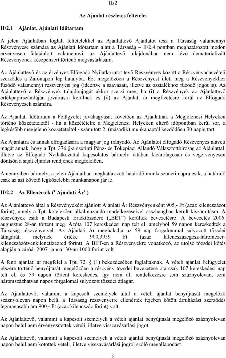 Az Ajánlattevő és az érvényes Elfogadó Nyilatkozatot tevő Részvényes között a Részvényadásvételi szerződés a Zárónapon lép hatályba.