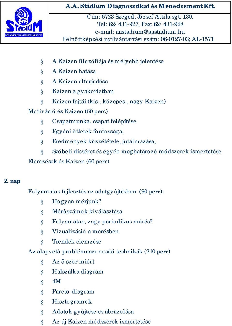 perc) 2. nap Folyamatos fejlesztés az adatgyűjtésben (90 perc): Hogyan mérjünk? Mérőszámok kiválasztása Folyamatos, vagy periodikus mérés?