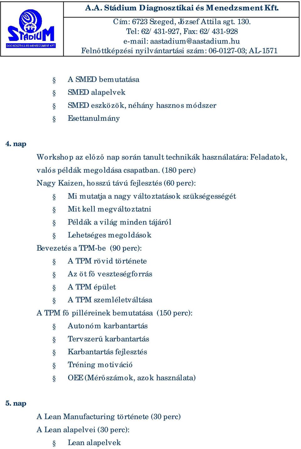 (180 perc) Nagy Kaizen, hosszú távú fejlesztés (60 perc): Mi mutatja a nagy változtatások szükségességét Mit kell megváltoztatni Példák a világ minden tájáról Lehetséges megoldások