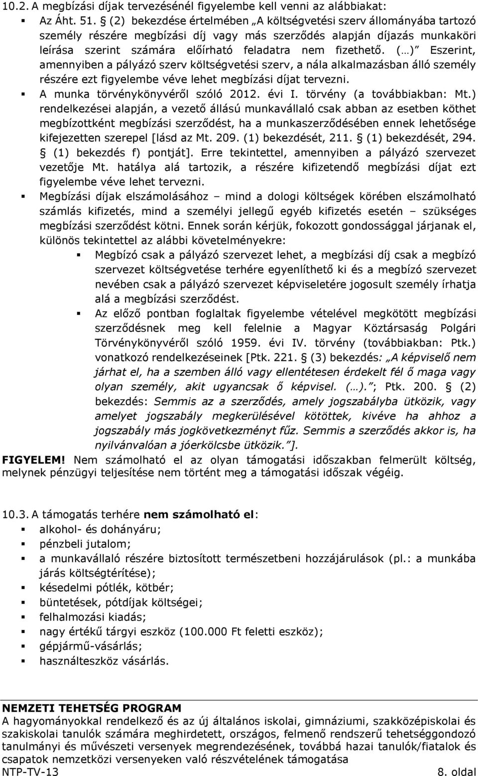 ( ) Eszerint, amennyiben a pályázó szerv költségvetési szerv, a nála alkalmazásban álló személy részére ezt figyelembe véve lehet megbízási díjat tervezni. A munka törvénykönyvéről szóló 2012. évi I.