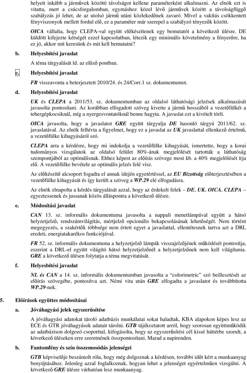 Mivel a vakítás csökkentett fényviszonyok mellett fordul elő, ez a paraméter már szerepel a szabályzó tényezők között.