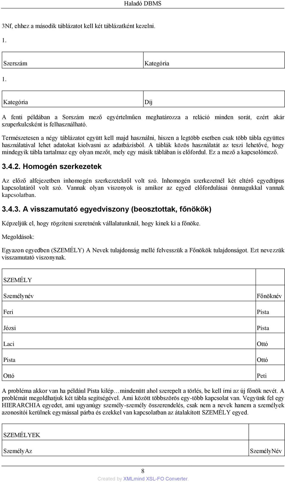 Természetesen a négy táblázatot együtt kell majd használni, hiszen a legtöbb esetben csak több tábla együttes használatával lehet adatokat kiolvasni az adatbázisból.