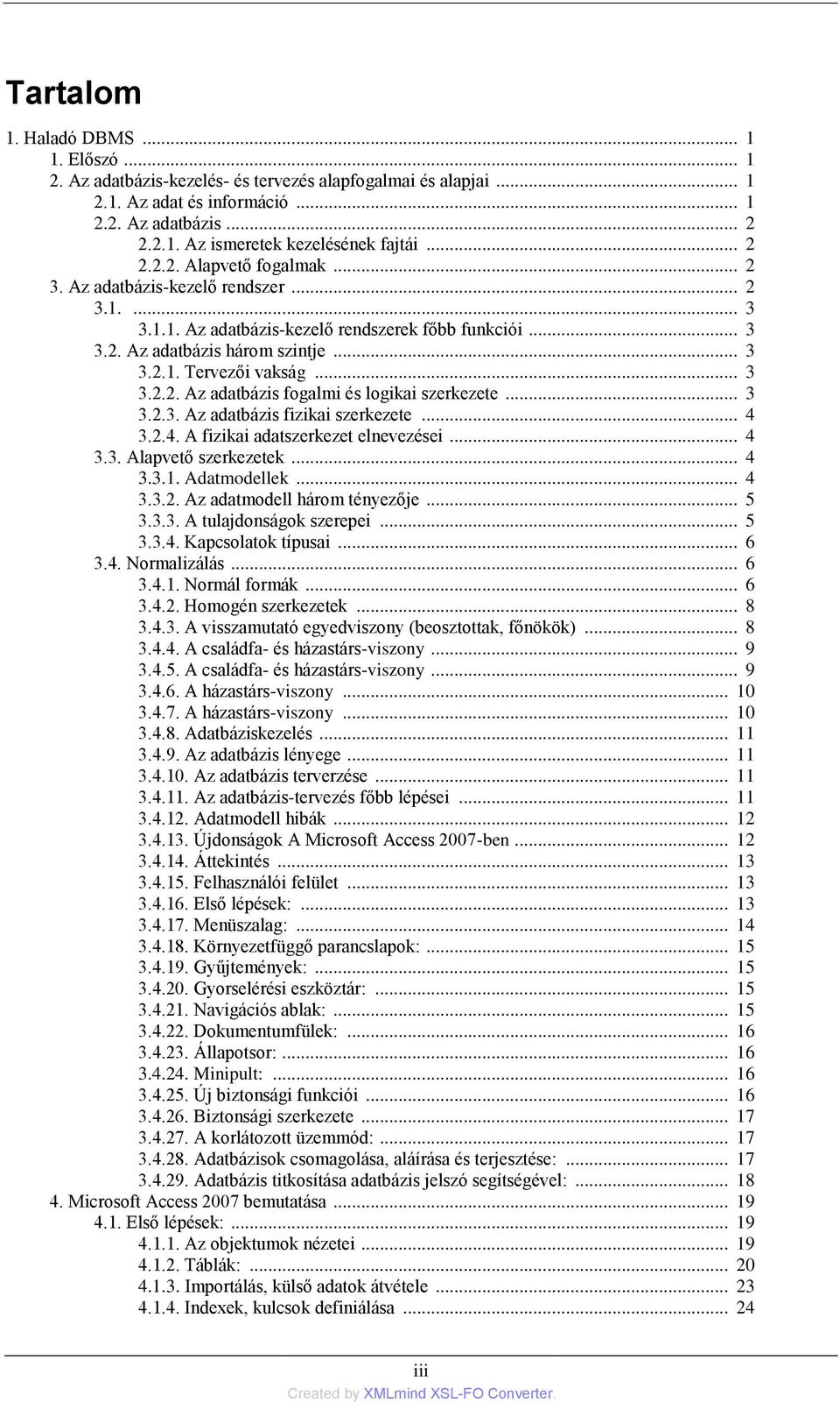 .. 3 3.2.2. Az adatbázis fogalmi és logikai szerkezete... 3 3.2.3. Az adatbázis fizikai szerkezete... 4 3.2.4. A fizikai adatszerkezet elnevezései... 4 3.3. Alapvető szerkezetek... 4 3.3.1.