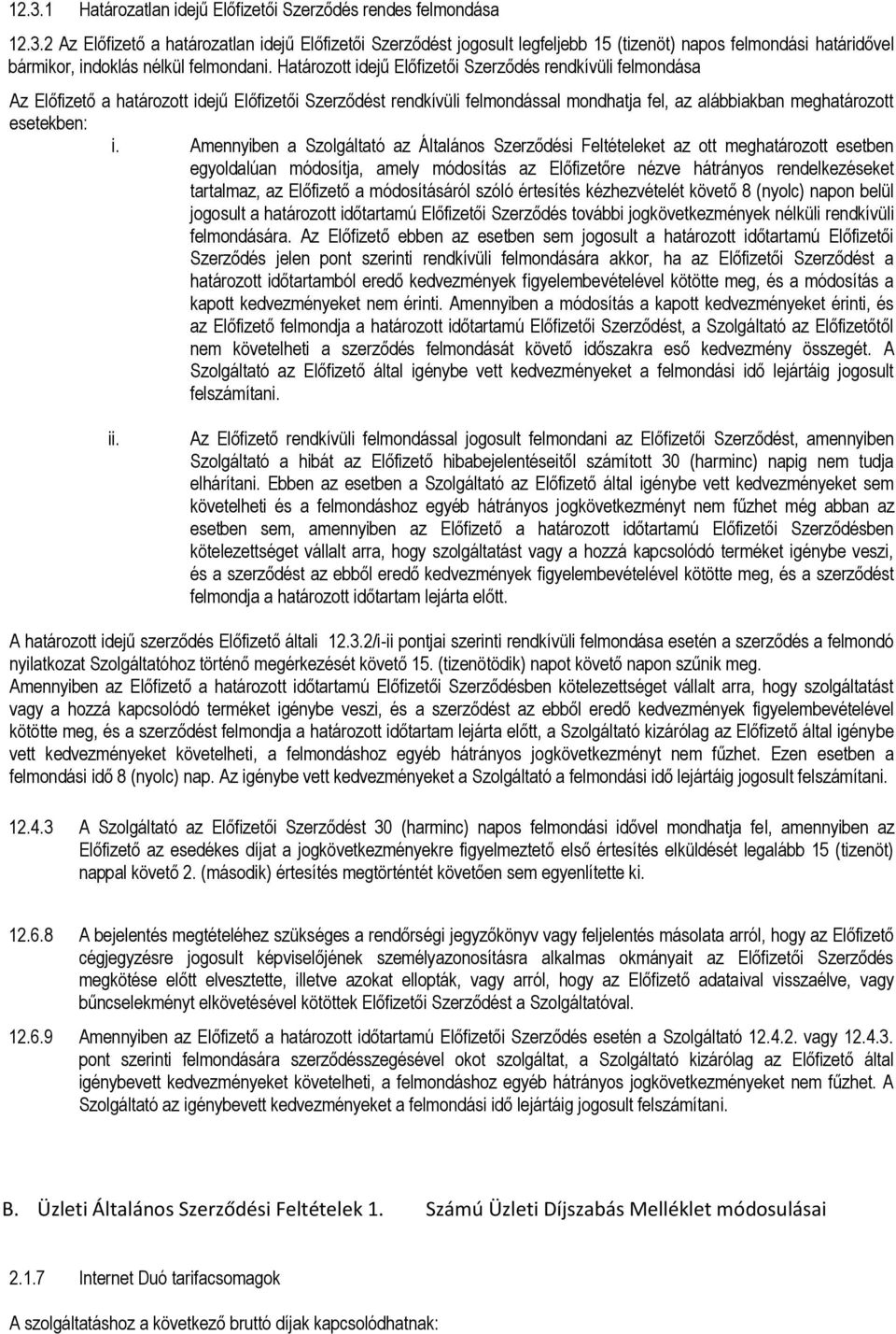 Amennyiben a Szolgáltató az Általános Szerződési Feltételeket az ott meghatározott esetben egyoldalúan módosítja, amely módosítás az Előfizetőre nézve hátrányos rendelkezéseket tartalmaz, az