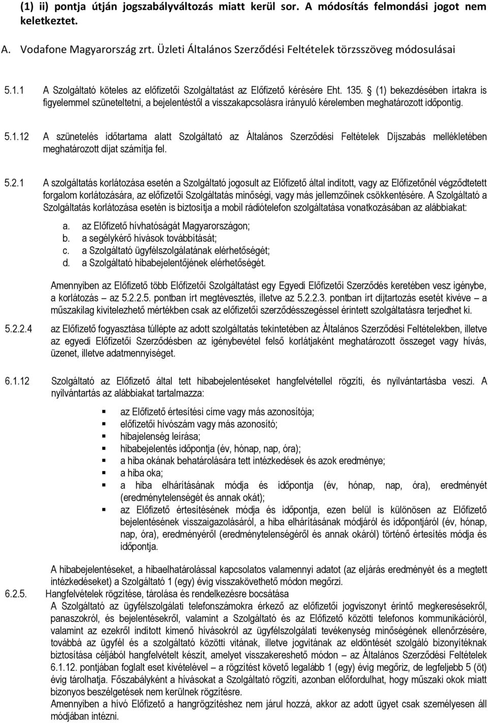 5.2.1 A szolgáltatás korlátozása esetén a Szolgáltató jogosult az Előfizető által indított, vagy az Előfizetőnél végződtetett forgalom korlátozására, az előfizetői Szolgáltatás minőségi, vagy más