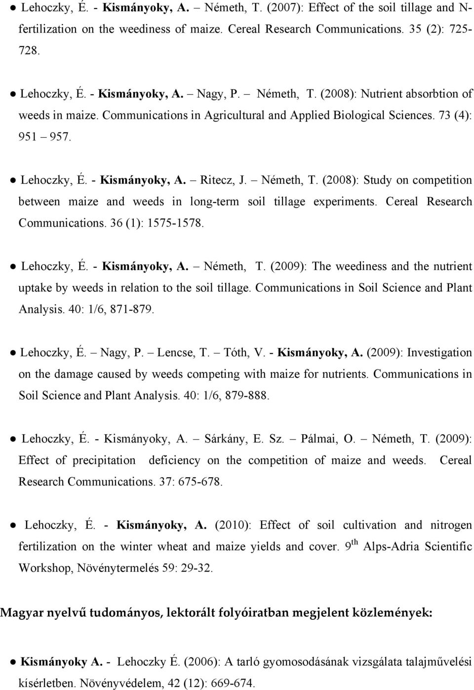 Ritecz, J. Németh, T. (2008): Study on competition between maize and weeds in long-term soil tillage experiments. Cereal Research Communications. 36 (1): 1575-1578. Lehoczky, É. - Kismányoky, A.