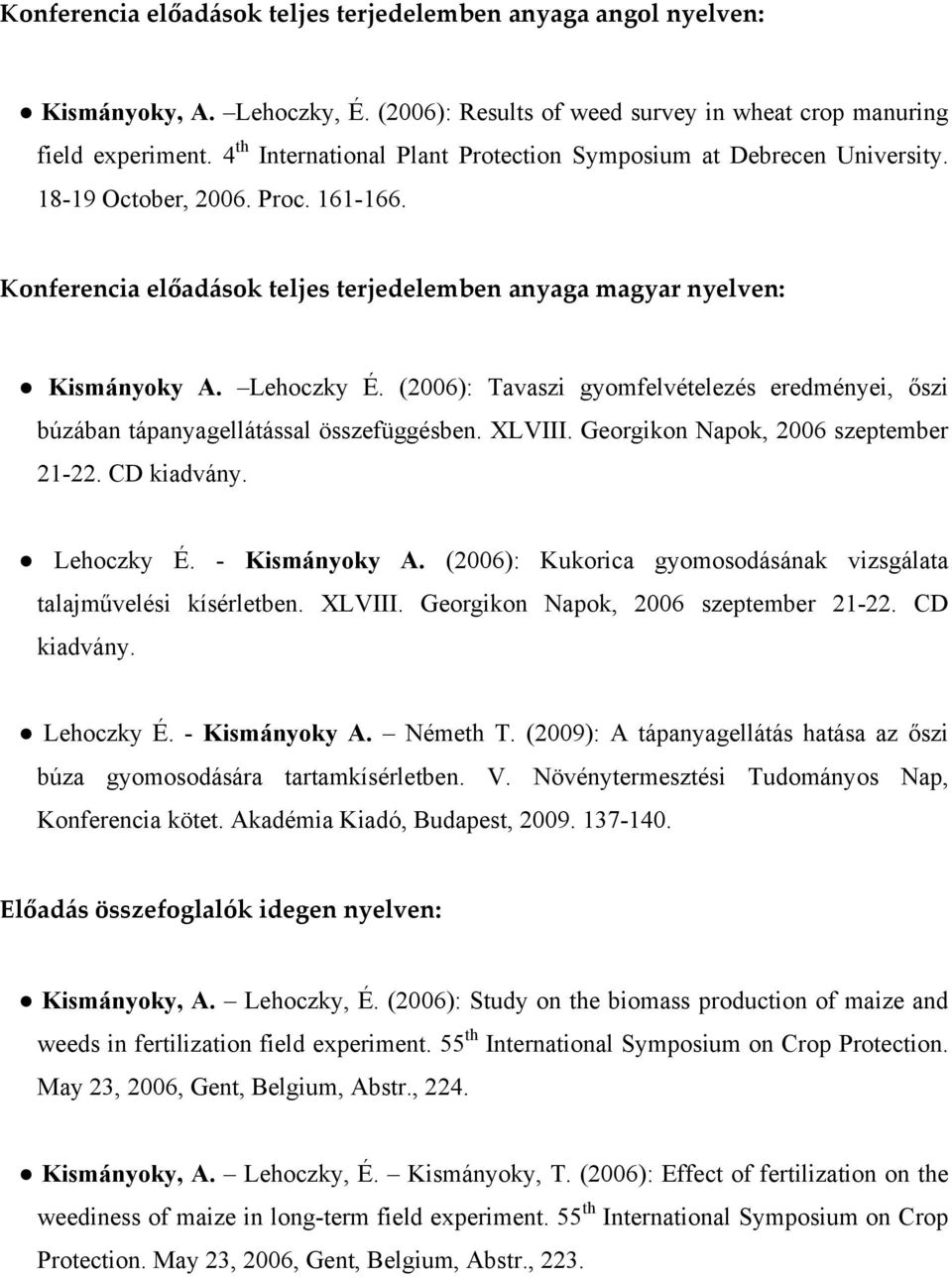 (2006): Tavaszi gyomfelvételezés eredményei, őszi búzában tápanyagellátással összefüggésben. XLVIII. Georgikon Napok, 2006 szeptember 21-22. CD kiadvány. Lehoczky É. - Kismányoky A.