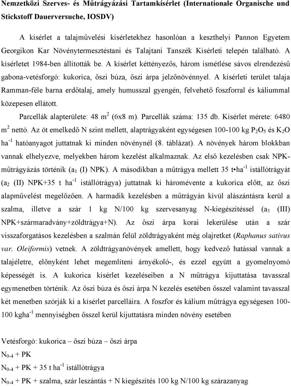 A kísérlet kéttényezős, három ismétlése sávos elrendezésű gabona-vetésforgó: kukorica, őszi búza, őszi árpa jelzőnövénnyel.