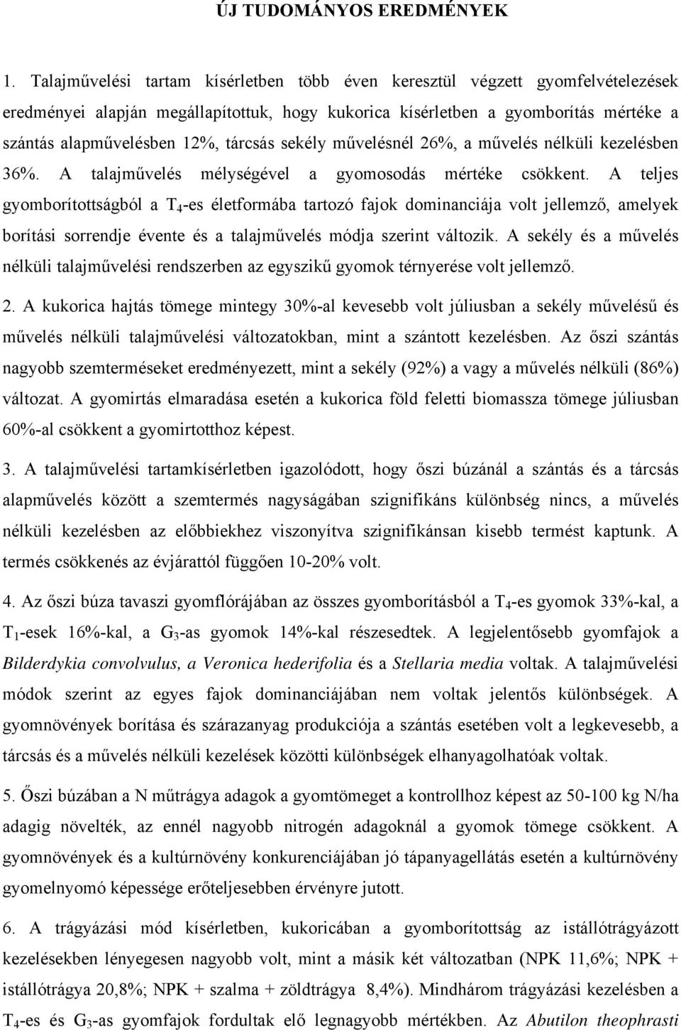 tárcsás sekély művelésnél 26%, a művelés nélküli kezelésben 36%. A talajművelés mélységével a gyomosodás mértéke csökkent.