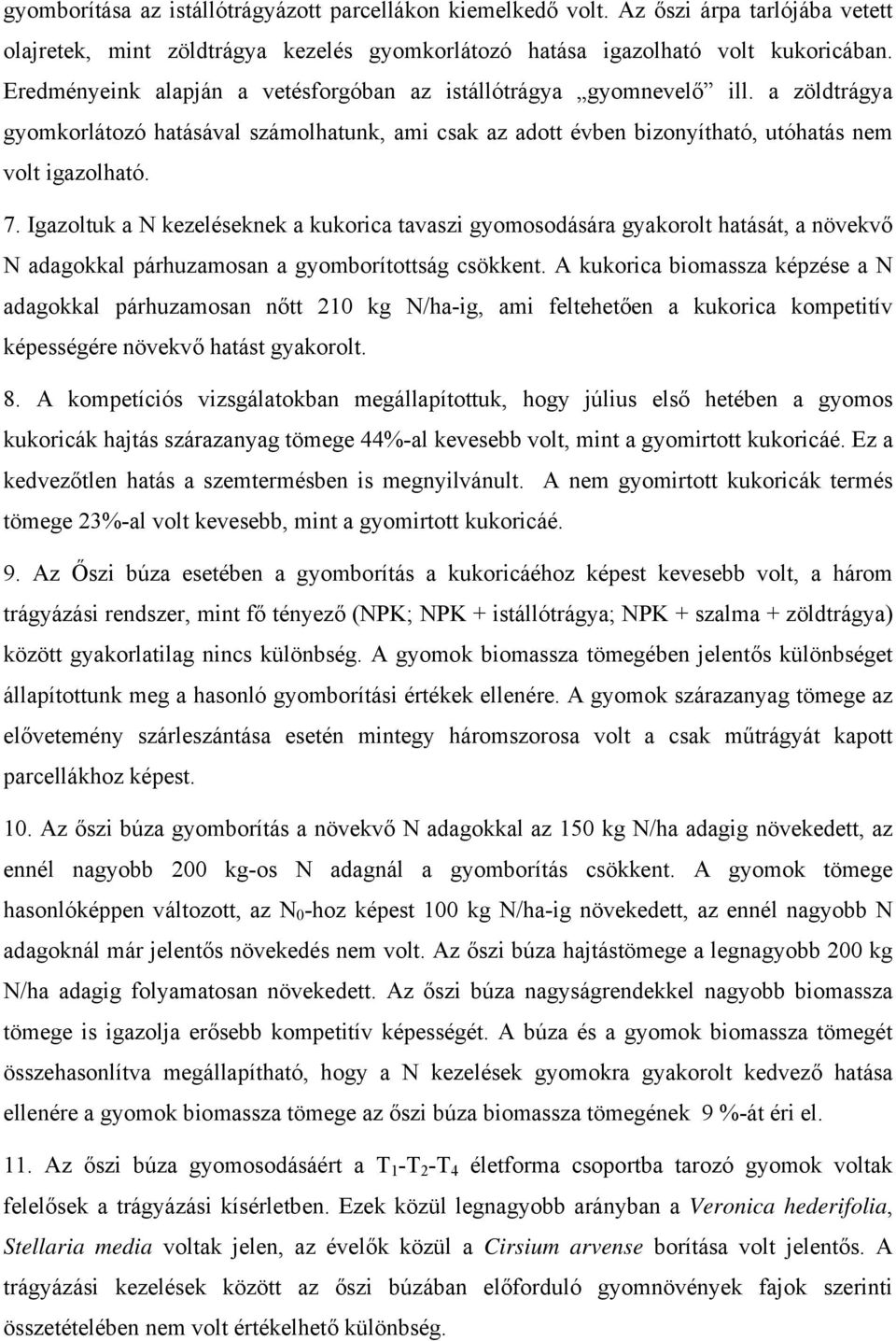 Igazoltuk a N kezeléseknek a kukorica tavaszi gyomosodására gyakorolt hatását, a növekvő N adagokkal párhuzamosan a gyomborítottság csökkent.