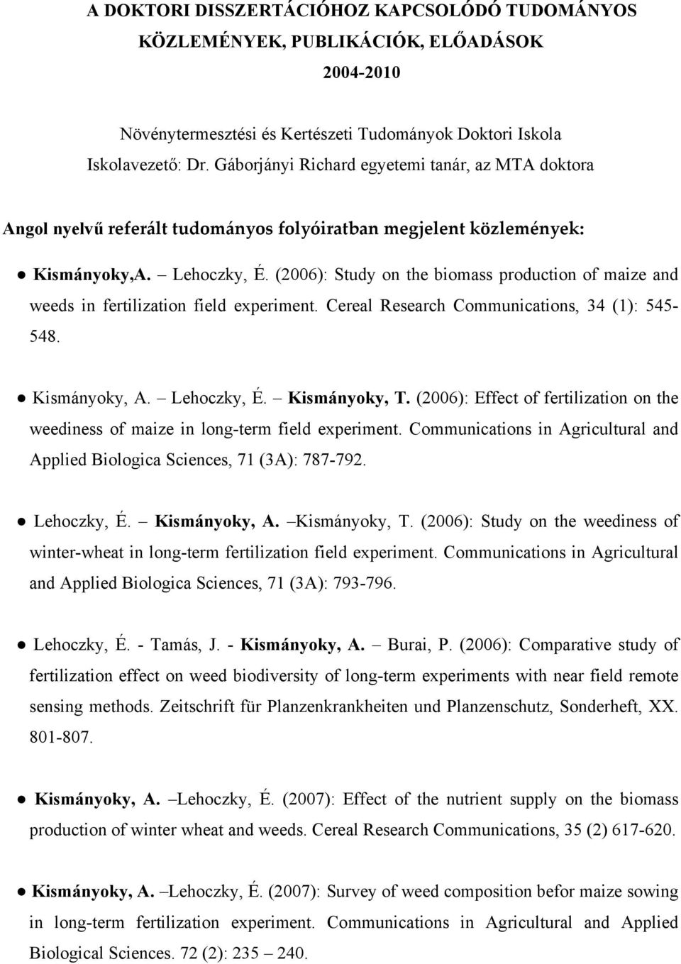 (2006): Study on the biomass production of maize and weeds in fertilization field experiment. Cereal Research Communications, 34 (1): 545-548. Kismányoky, A. Lehoczky, É. Kismányoky, T.