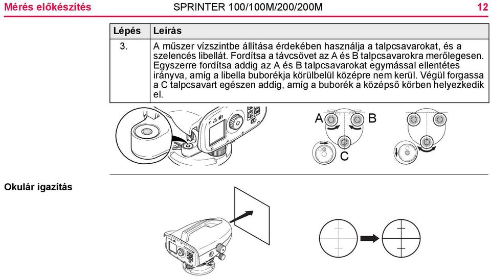 Fordítsa a távcsövet az A és B talpcsavarokra merőlegesen.