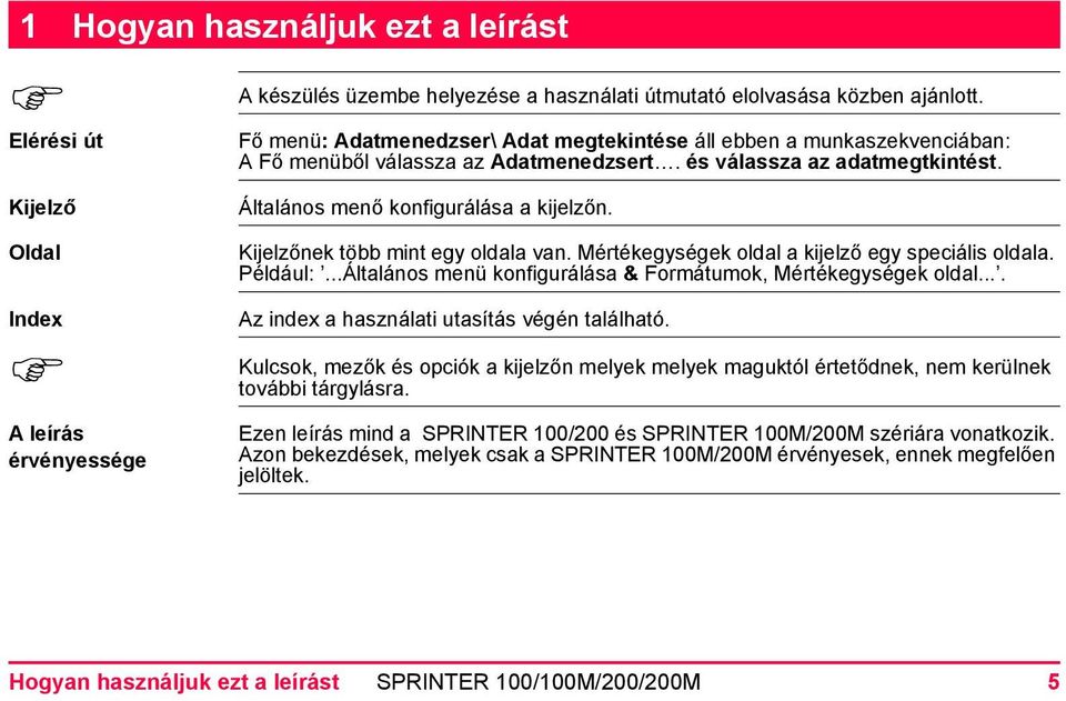 Kijelző Oldal Index A leírás érvényessége Általános menő konfigurálása a kijelzőn. Kijelzőnek több mint egy oldala van. Mértékegységek oldal a kijelző egy speciális oldala. Például:.