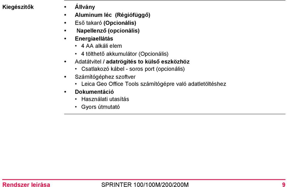eszközhöz Csatlakozó kábel - soros port (opcionális) Számítógéphez szoftver Leica Geo Office Tools