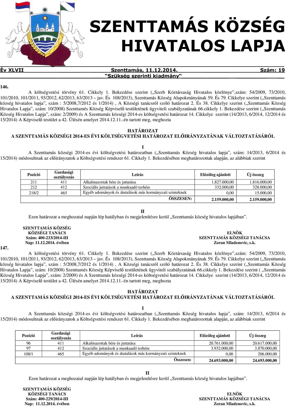 Bekezdése szerint ( Szenttamás A 2014-ES ÉV KÖLTSÉGVETÉS ELŐRÁNYZATÁNAK VÁLTOZTATÁSÁRÓL 211 411 Alkalmazottak bére és juttatása 1.827.000,00 1.816.