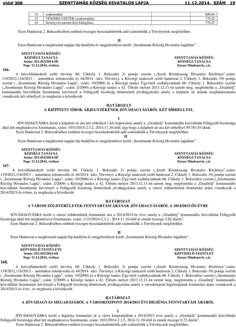 Bekezdése szerint ( Szenttamás Község Hivatalos Lapja, szám: 2/2009) a Községi tanács a 42. Ülésén melyet 2013.12.