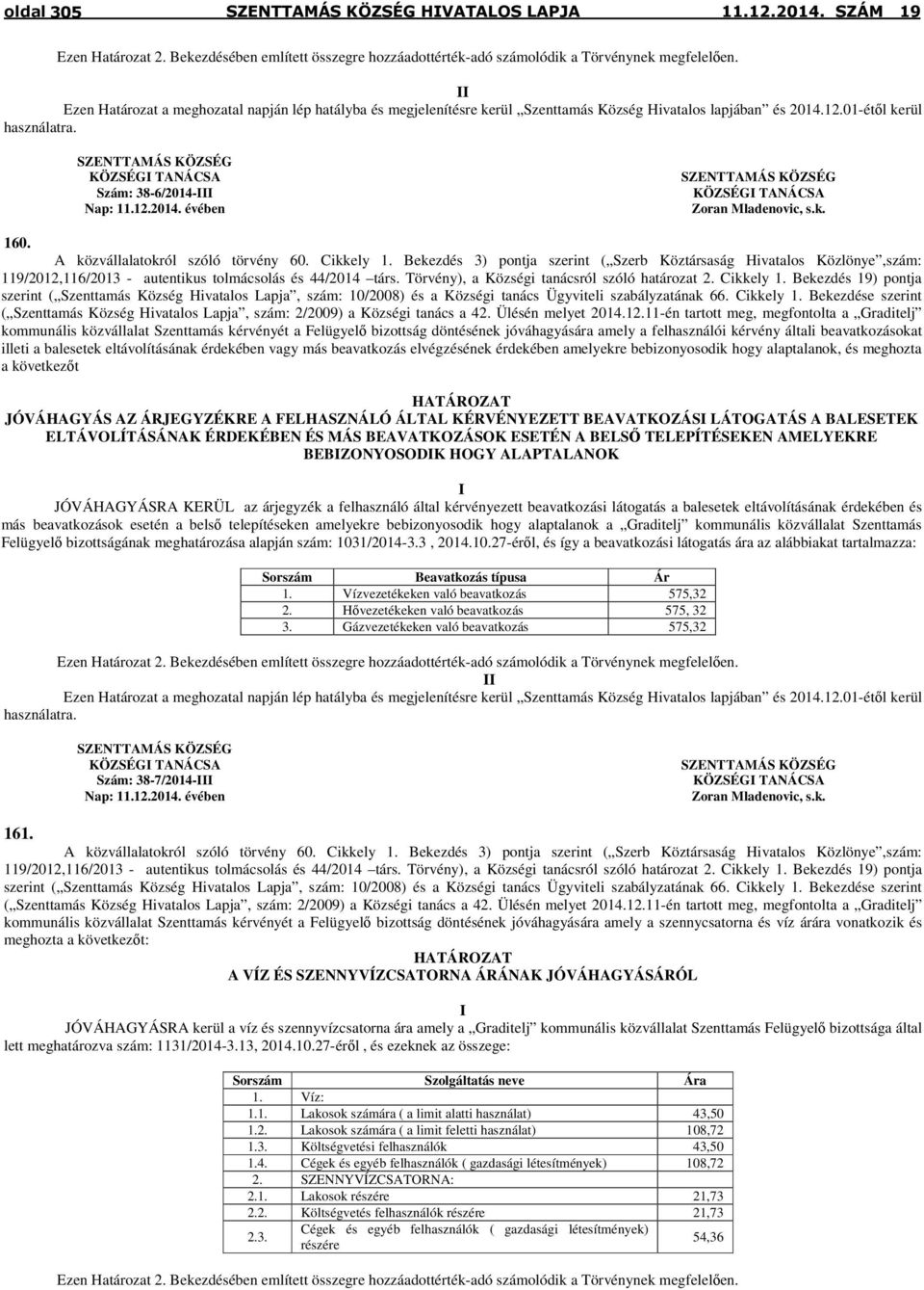 Bekezdése szerint ( Szenttamás Község Hivatalos Lapja, szám: 2/2009) a Községi tanács a 42. Ülésén melyet 2014.12.