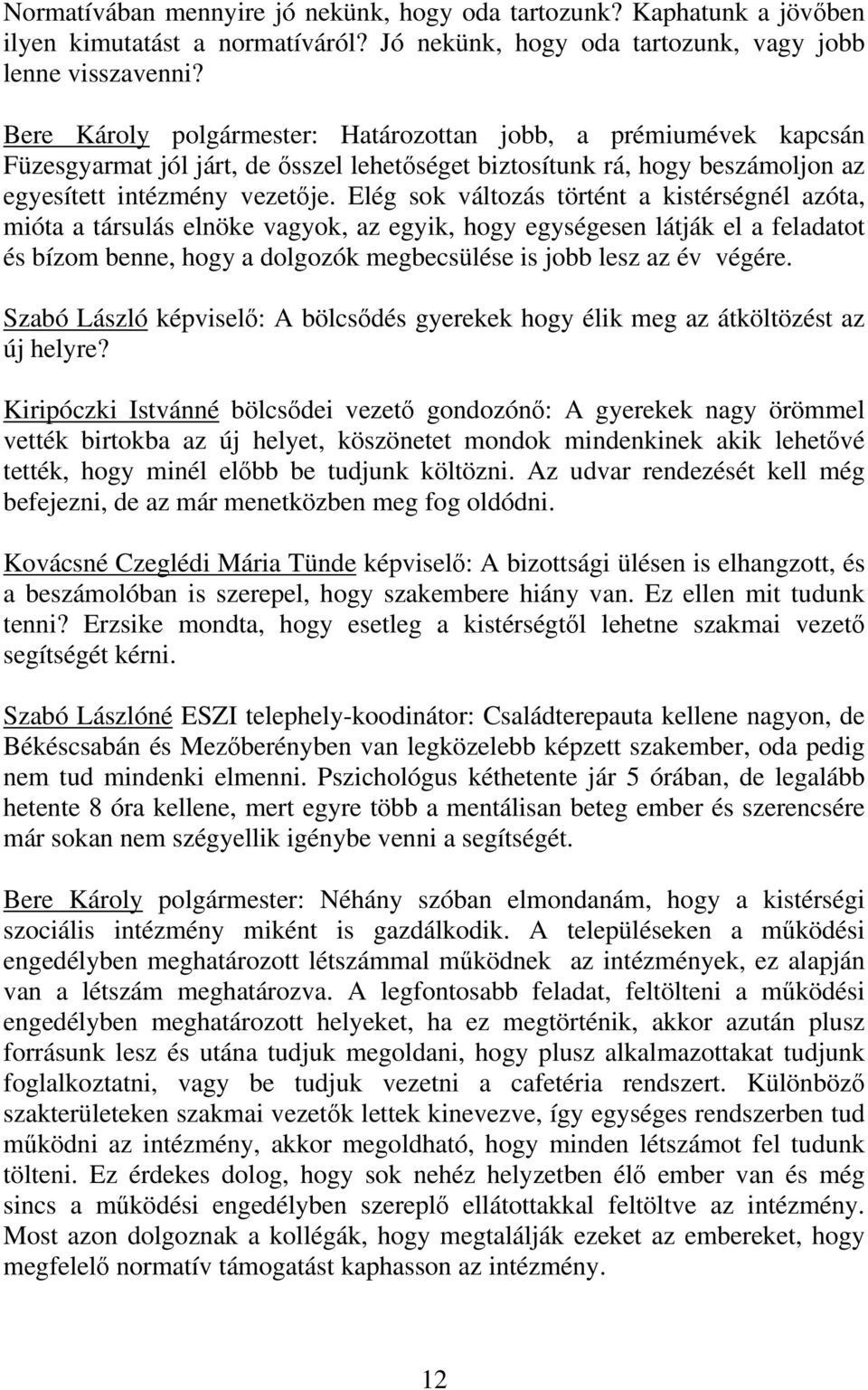 Elég sok változás történt a kistérségnél azóta, mióta a társulás elnöke vagyok, az egyik, hogy egységesen látják el a feladatot és bízom benne, hogy a dolgozók megbecsülése is jobb lesz az év végére.