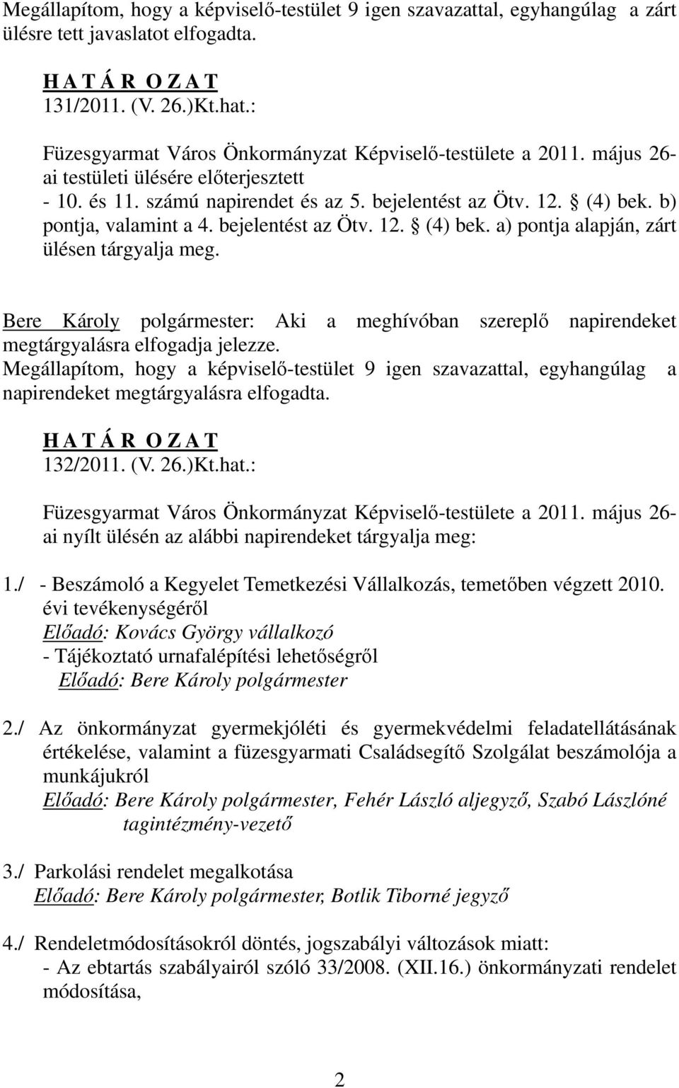 b) pontja, valamint a 4. bejelentést az Ötv. 12. (4) bek. a) pontja alapján, zárt ülésen tárgyalja meg.