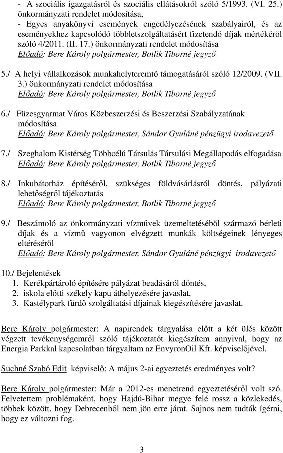 ) önkormányzati rendelet módosítása Előadó: Bere Károly polgármester, Botlik Tiborné jegyző 5./ A helyi vállalkozások munkahelyteremtő támogatásáról szóló 12/2009. (VII. 3.