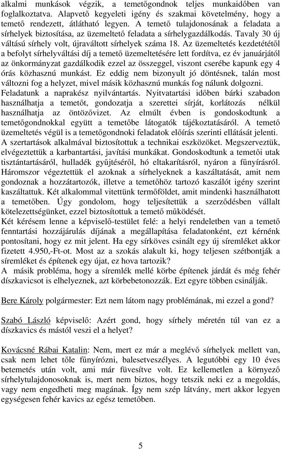 Az üzemeltetés kezdetététől a befolyt sírhelyváltási díj a temető üzemeltetésére lett fordítva, ez év januárjától az önkormányzat gazdálkodik ezzel az összeggel, viszont cserébe kapunk egy 4 órás