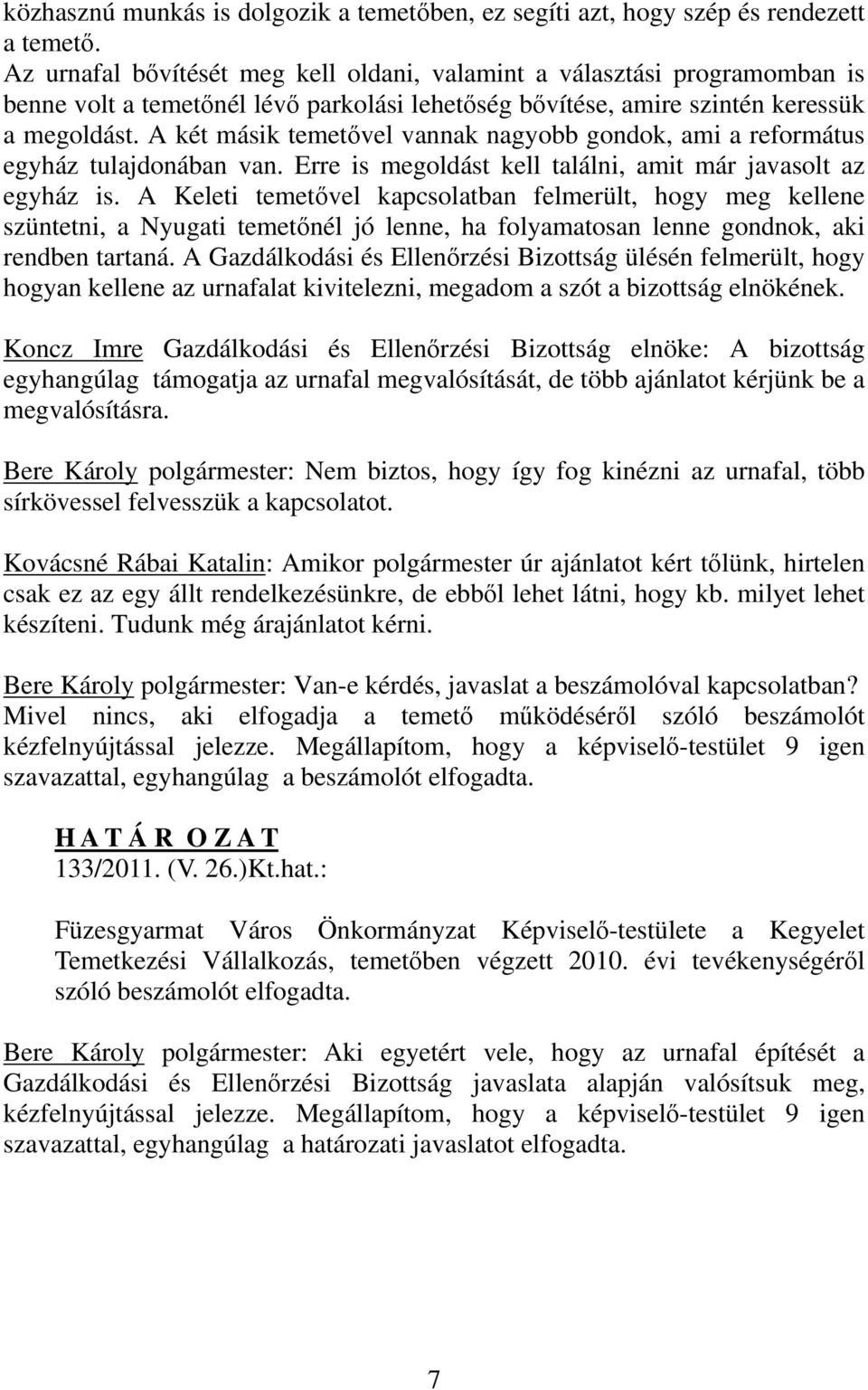 A két másik temetővel vannak nagyobb gondok, ami a református egyház tulajdonában van. Erre is megoldást kell találni, amit már javasolt az egyház is.