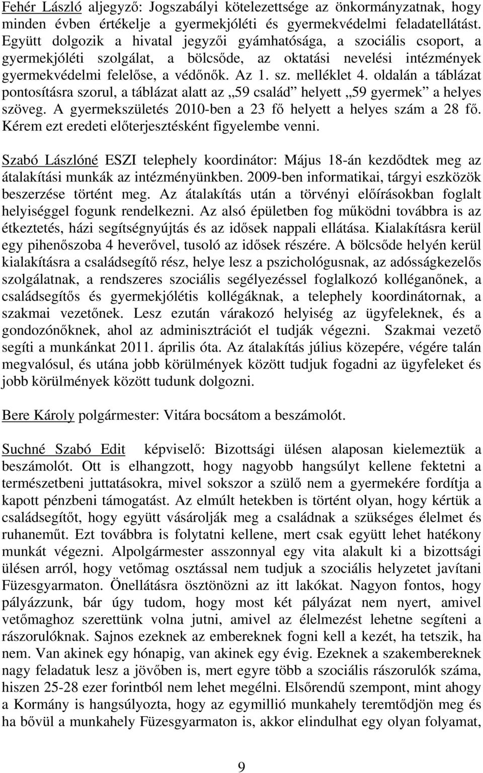 oldalán a táblázat pontosításra szorul, a táblázat alatt az 59 család helyett 59 gyermek a helyes szöveg. A gyermekszületés 2010-ben a 23 fő helyett a helyes szám a 28 fő.