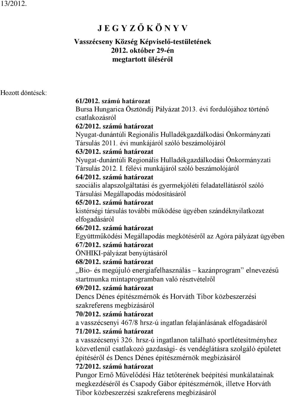 számú határozat Nyugat-dunántúli Regionális Hulladékgazdálkodási Önkormányzati Társulás 2012. I. félévi munkájáról szóló beszámolójáról 64/2012.