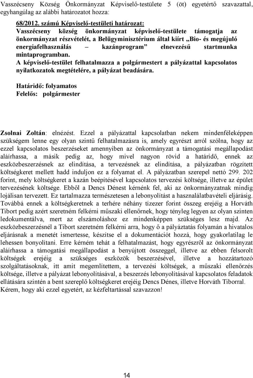 kazánprogram elnevezésű startmunka mintaprogramban. A képviselő-testület felhatalmazza a polgármestert a pályázattal kapcsolatos nyilatkozatok megtételére, a pályázat beadására.