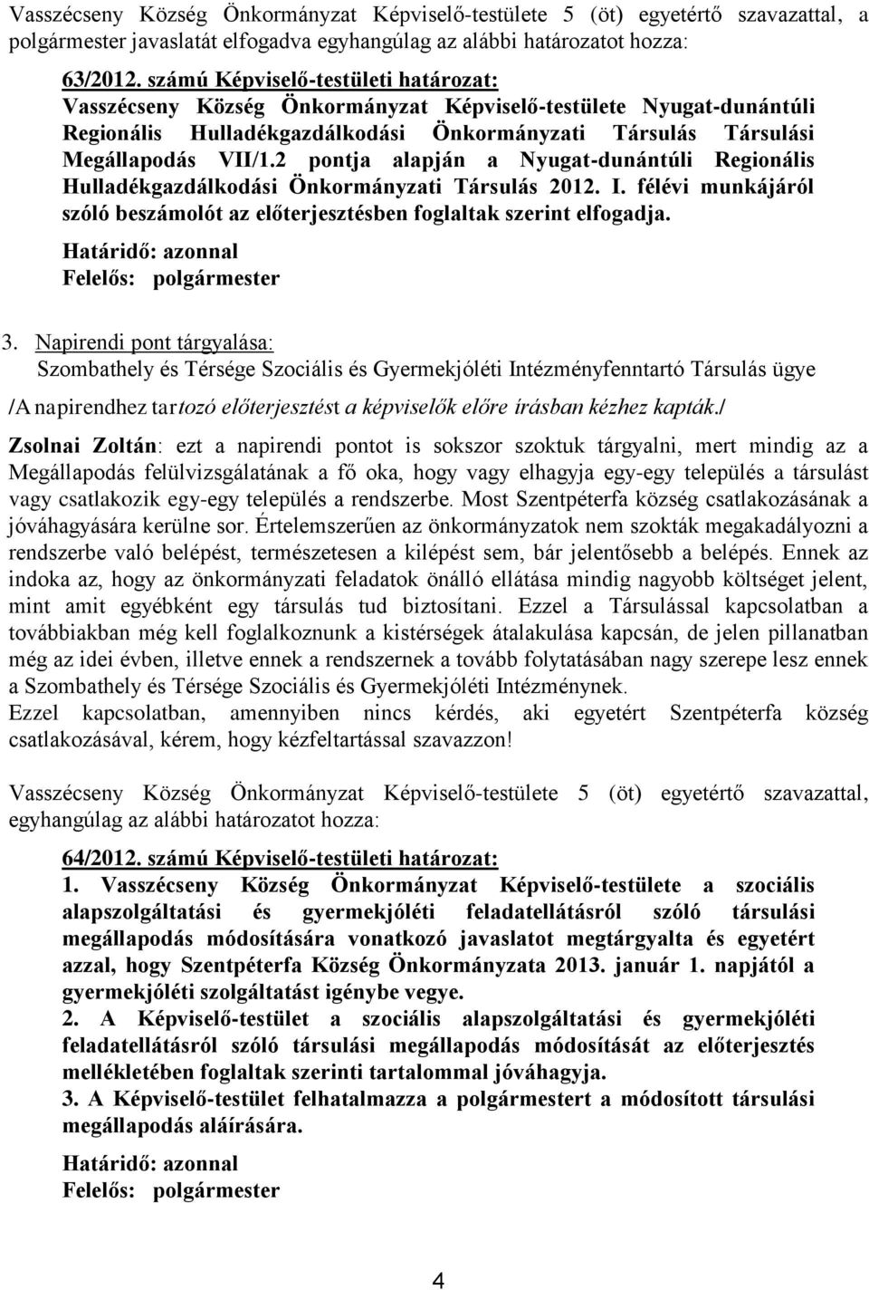 2 pontja alapján a Nyugat-dunántúli Regionális Hulladékgazdálkodási Önkormányzati Társulás 2012. I. félévi munkájáról szóló beszámolót az előterjesztésben foglaltak szerint elfogadja.