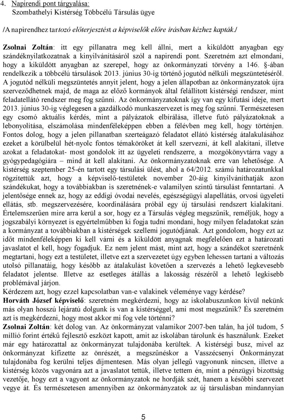 Szeretném azt elmondani, hogy a kiküldött anyagban az szerepel, hogy az önkormányzati törvény a 146. -ában rendelkezik a többcélú társulások 2013.