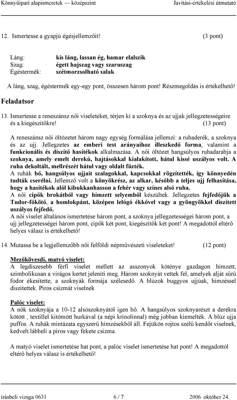 Részmegoldás is értékelhető! Feladatsor 13. Ismertesse a reneszánsz női viseleteket, térjen ki a szoknya és az ujjak jellegzetességeire és a kiegészítőkre!