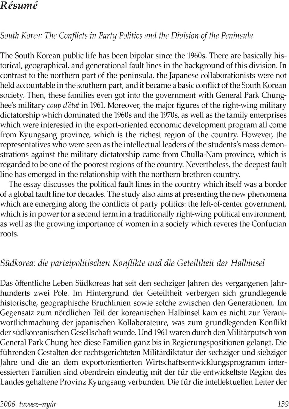 In contrast to the northern part of the peninsula, the Japanese collaborationists were not held accountable in the southern part, and it became a basic conflict of the South Korean society.