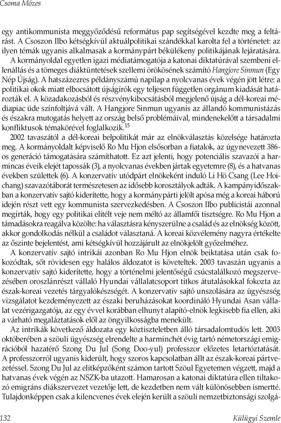 A kormányoldal egyetlen igazi médiatámogatója a katonai diktatúrával szembeni ellenállás és a tömeges diáktüntetések szellemi örökösének számító Hangjore Sinmun (Egy Nép Újság).