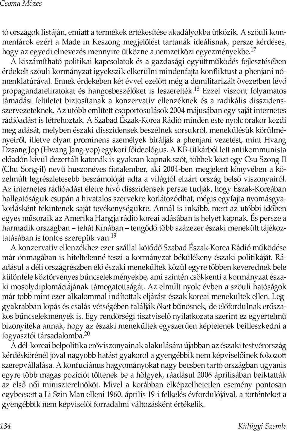 17 A kiszámítható politikai kapcsolatok és a gazdasági együttműködés fejlesztésében érdekelt szöuli kormányzat igyekszik elkerülni mindenfajta konfliktust a phenjani nómenklatúrával.