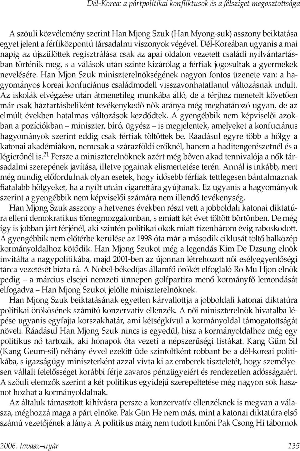 Dél-Koreában ugyanis a mai napig az újszülöttek regisztrálása csak az apai oldalon vezetett családi nyilvántartásban történik meg, s a válások után szinte kizárólag a férfiak jogosultak a gyermekek