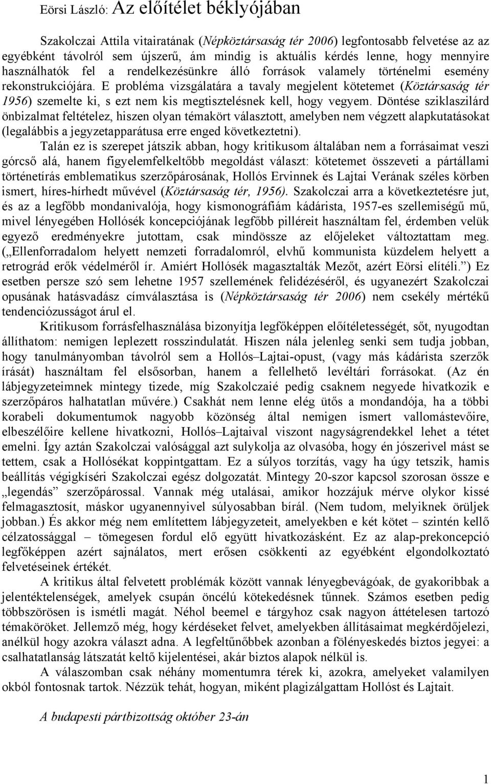 E probléma vizsgálatára a tavaly megjelent kötetemet (Köztársaság tér 1956) szemelte ki, s ezt nem kis megtisztelésnek kell, hogy vegyem.