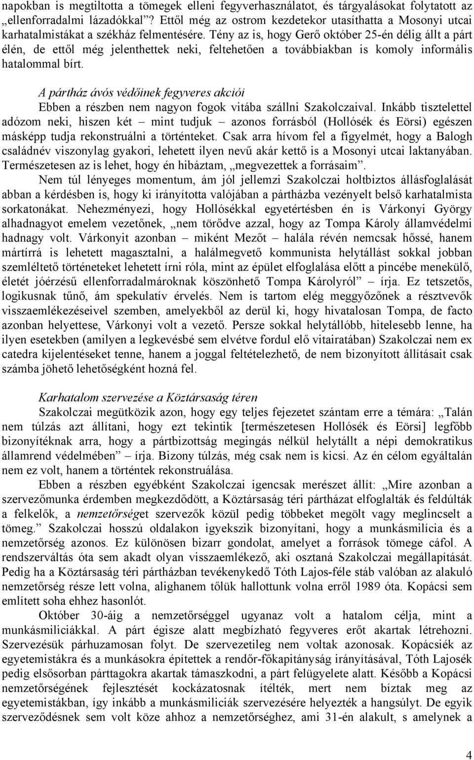 Tény az is, hogy Gerő október 25-én délig állt a párt élén, de ettől még jelenthettek neki, feltehetően a továbbiakban is komoly informális hatalommal bírt.