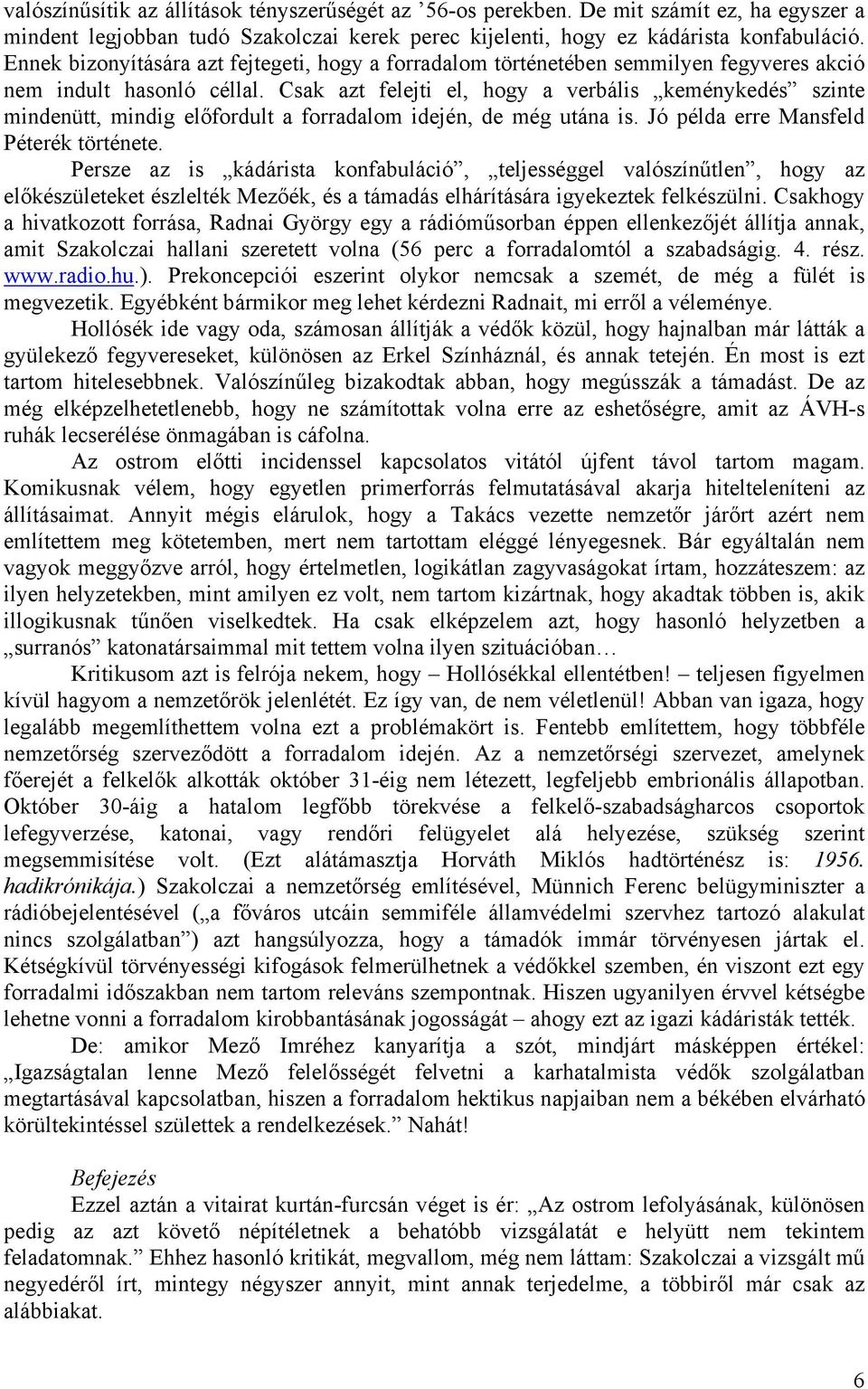 Csak azt felejti el, hogy a verbális keménykedés szinte mindenütt, mindig előfordult a forradalom idején, de még utána is. Jó példa erre Mansfeld Péterék története.