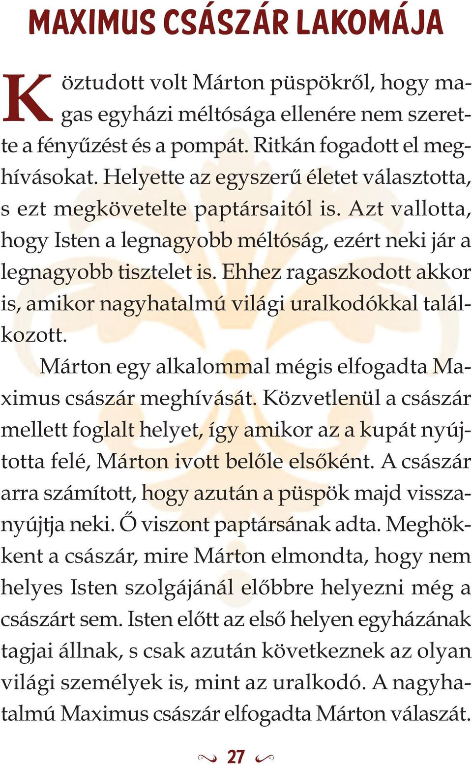 Ehhez ragaszkodott akkor is, amikor nagyhatalmú világi uralkodókkal találkozott. Márton egy alkalommal mégis elfogadta Maximus császár meghívását.