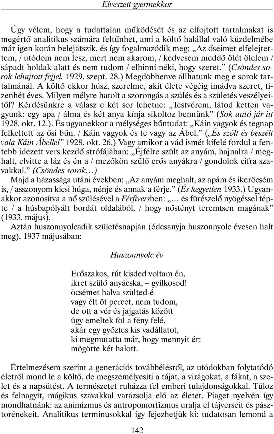 (Csöndes sorok lehajtott fejjel, 1929. szept. 28.) Megdöbbenve állhatunk meg e sorok tartalmánál. A költõ ekkor húsz, szerelme, akit élete végéig imádva szeret, tizenhét éves.