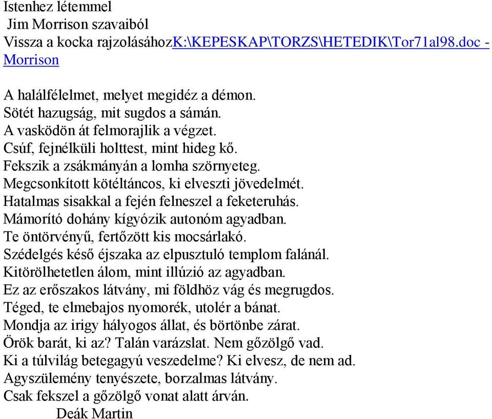 Hatalmas sisakkal a fején felneszel a feketeruhás. Mámorító dohány kígyózik autonóm agyadban. Te öntörvényű, fertőzött kis mocsárlakó. Szédelgés késő éjszaka az elpusztuló templom falánál.